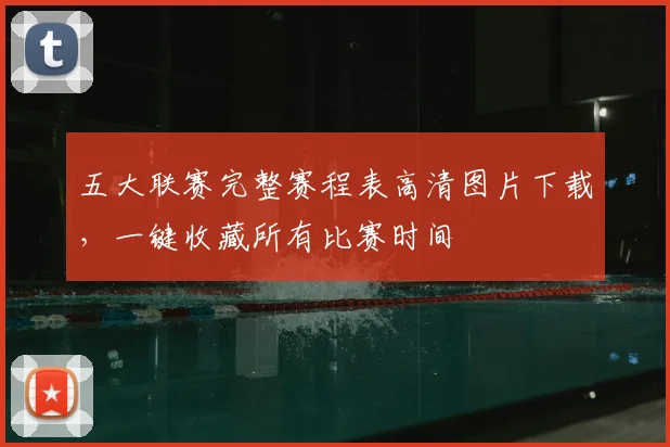 五大联赛完整赛程表高清图片下载,一键收藏所有比赛时间