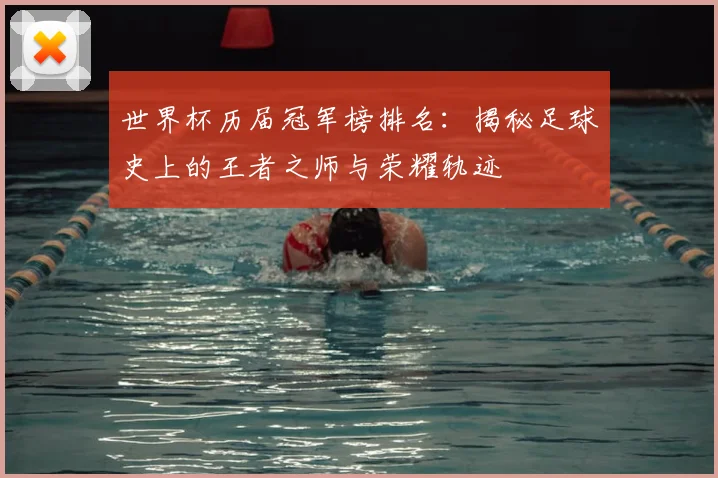 世界杯历届冠军榜排名:揭秘足球史上的王者之师与荣耀轨迹